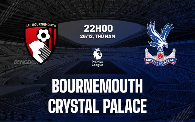 Nhận định Bournemouth vs Crystal Palace (22h00 ngày 26/12)