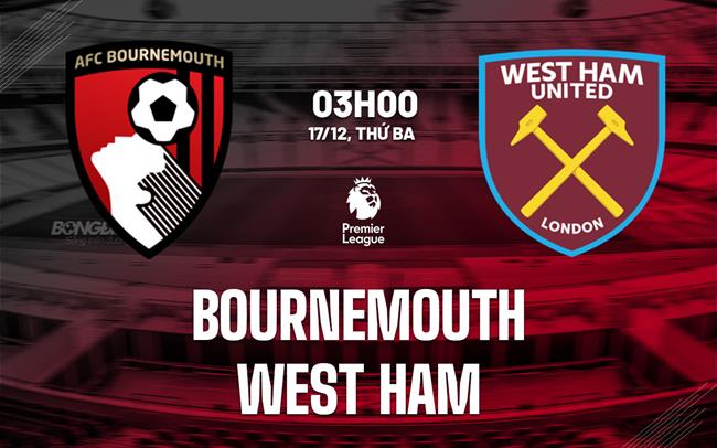 Nhận định Bournemouth vs West Ham (3h00 ngày 17/12)