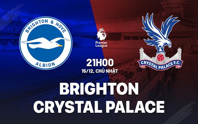 Nhận định Brighton vs Crystal Palace (21h00 ngày 15/12)