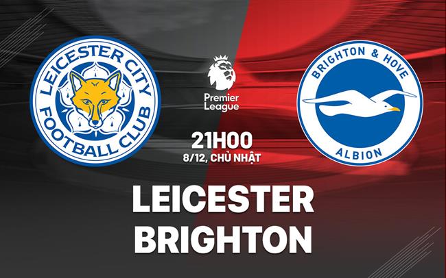 Nhận định Leicester vs Brighton (21h00 ngày 8/12)