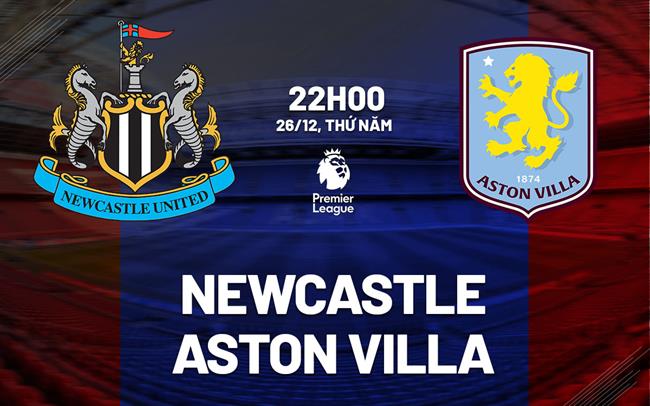 Nhận định Newcastle vs Aston Villa (22h00 ngày 26/12)
