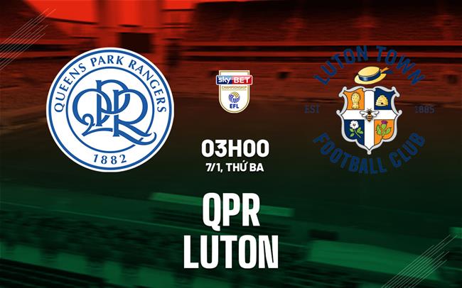 Nhận định bóng đá QPR vs Luton Hạng nhất Anh hôm nay