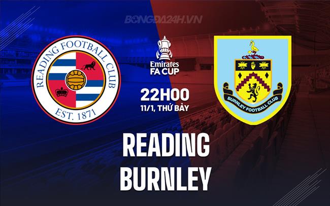 Nhận định bóng đá Reading vs Burnley FA Cup 2024/25 hôm nay