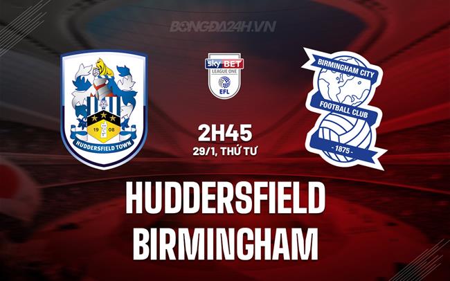 Nhận định bóng đá Huddersfield vs Birmingham Hạng 3 Anh