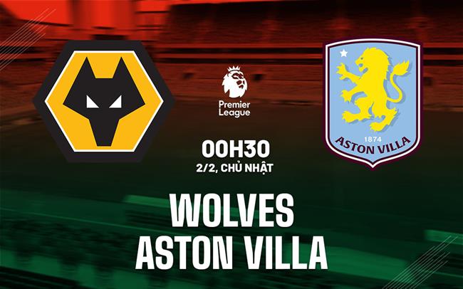 Nhận định Wolves vs Aston Villa (00h30 ngày 2/2)