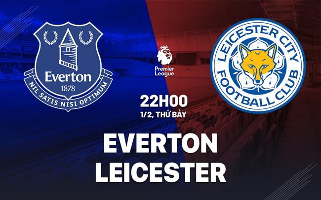 Nhận định Everton vs Leicester (22h ngày 1/2): 3 điểm cho Everton