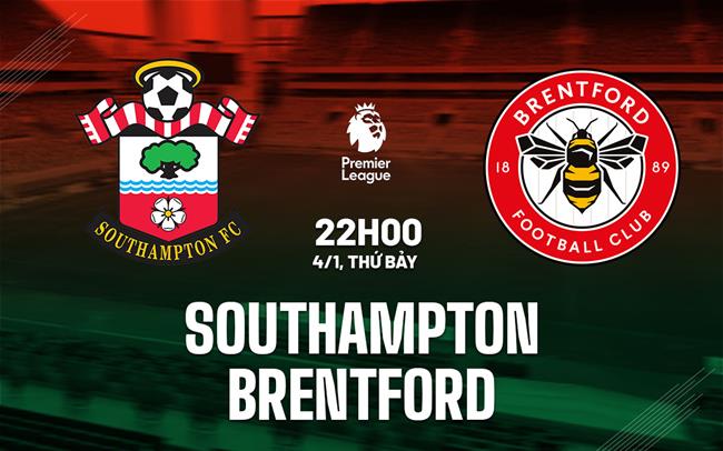 Nhận định Southampton vs Brentford (22h00 ngày 4/1)