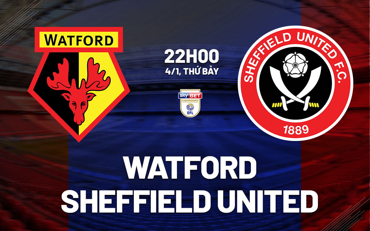 nhan dinh bong da du doan Watford vs Sheffield United hang nhat anh championship hom nay nhan dinh bong da du doan Watford vs Sheffield United hang nhat anh championship hom nay