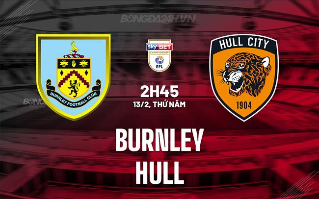 Nhận định bóng đá Burnley vs Hull Hạng Nhất Anh hôm nay