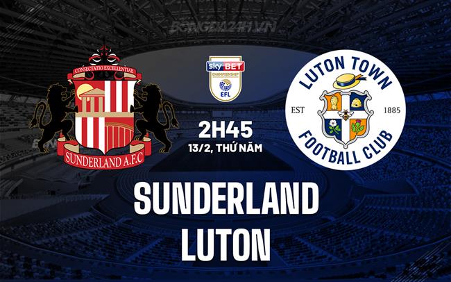 Nhận định bóng đá Sunderland vs Luton Hạng Nhất Anh 2024/25
