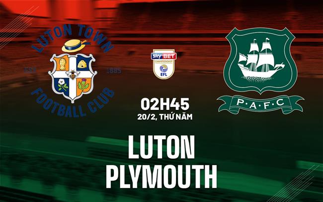 Nhận định bóng đá Luton vs Plymouth Hạng nhất Anh hôm nay