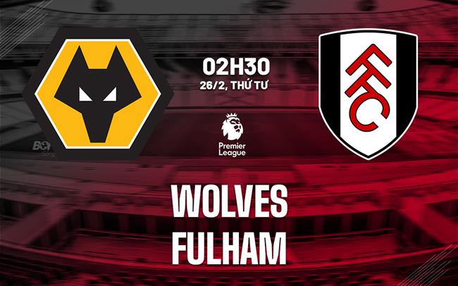 \ Nhận định Wolves vs Fulham (2h30 ngày 26/2): Điểm tựa sân nhà