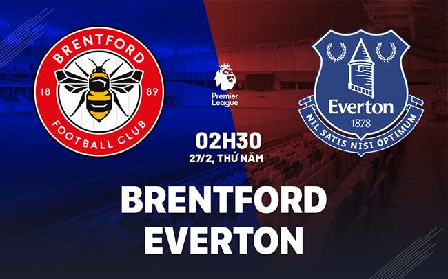 Nhận định Brentford vs Everton (02h30 ngày 27/2)