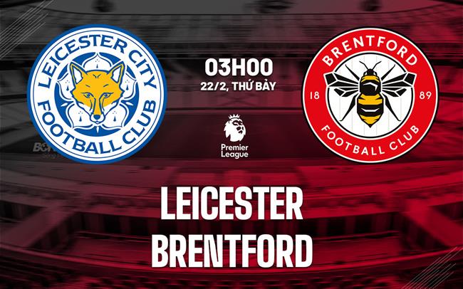 Nhận định Leicester vs Brentford (3h00 ngày 22/2)