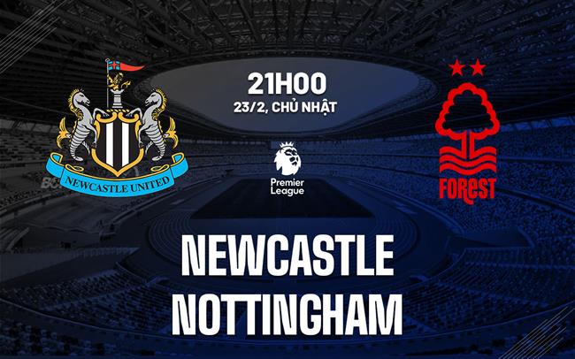 Nhận định Newcastle vs Nottingham (21h00, 23/2): Đối thủ ưa thích