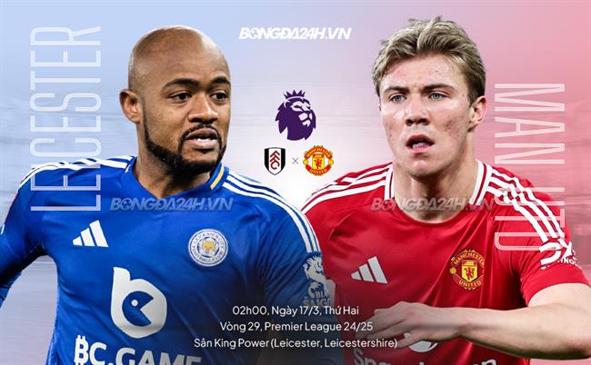 Nhận định Leicester vs MU (02h00 ngày 17/3)