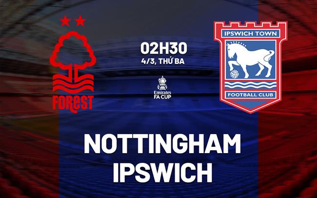 Nhận định Nottingham Forest vs Ipswich (02h30 ngày 4/3)