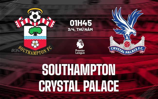 Nhận định Southampton vs Crystal Palace (01h45 ngày 3/4)