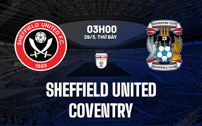 Nhận định bóng đá Sheffield United vs Coventry Hạng nhất Anh