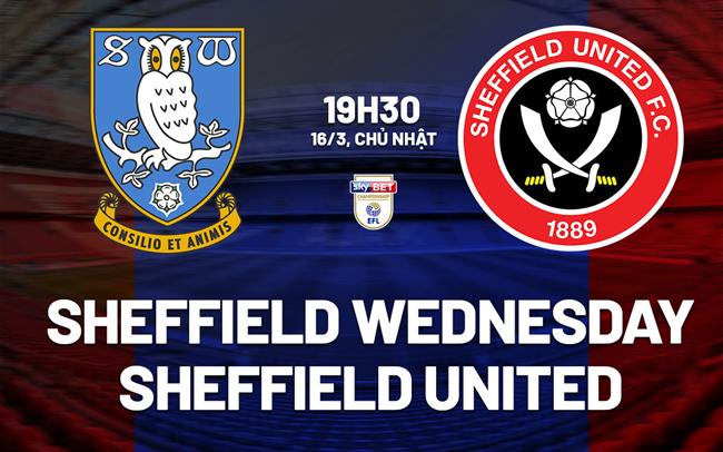 Nhận định bóng đá Sheffield Wednesday vs Sheffield United hôm nay