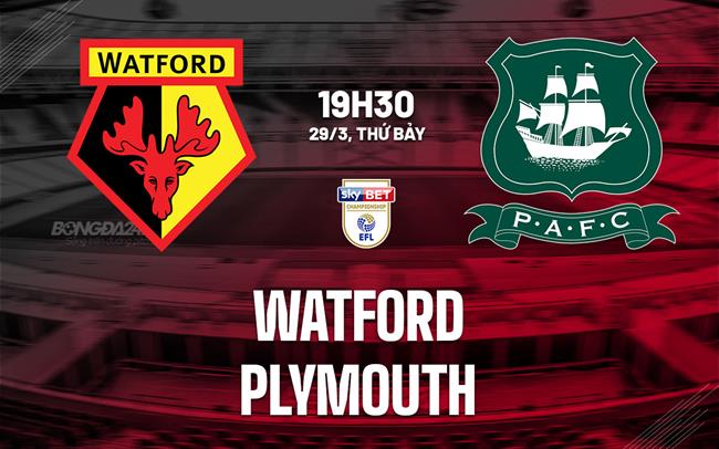 Nhận định bóng đá Watford vs Plymout Hạng nhất Anh hôm nay