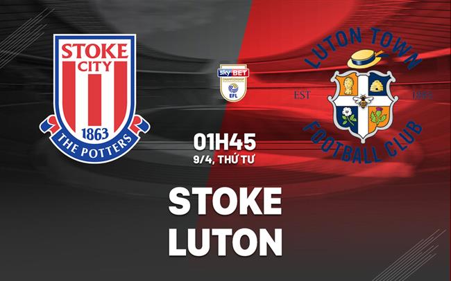 Nhận định bóng đá Stoke vs Luton Hạng nhất Anh 2024/25