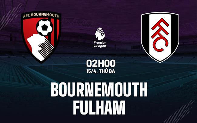 Nhận định Bournemouth vs Fulham (2h00, 16/4): Chờ mưa bàn thắng