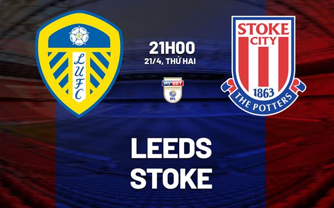 Nhận định Leeds vs Stoke (21h00 ngày 21/4)