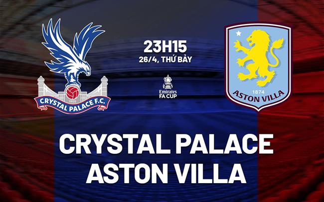 Nhận định Crystal Palace vs Aston Villa FA Cup hôm nay