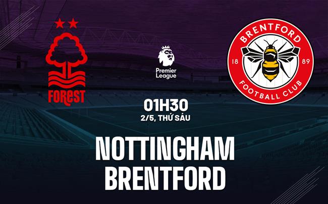 Nhận định Nottingham vs Brentford (1h30 ngày 2/5)