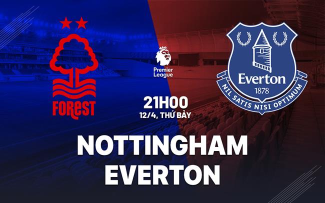 Nhận định Nottingham vs Everton (21h00 ngày 12/4)