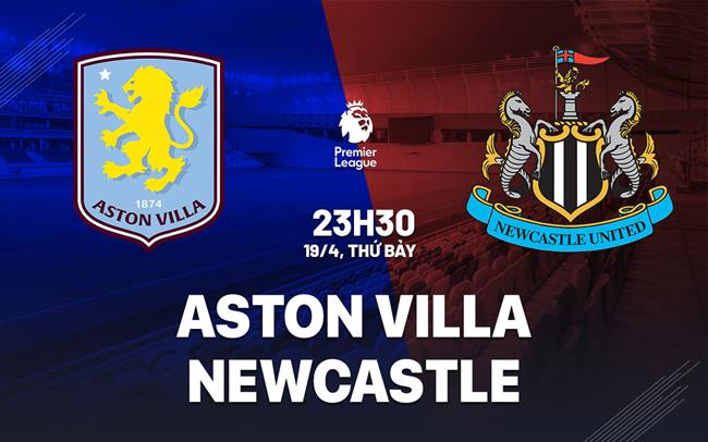 Phân tích, dự đoán trận đấu Aston Villa vs Newcastle