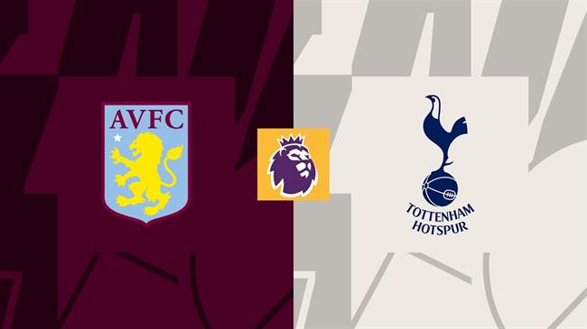 Nhận định Aston Villa vs Tottenham Premier League hôm nay