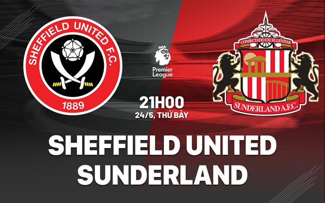 Nhận định Sheffield vs Sunderland (21h00, 24/5): Lần đầu cho ai?