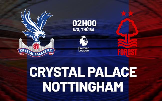 Nhận định Crystal Palace vs Nottingham (2h00 ngày 6/5)
