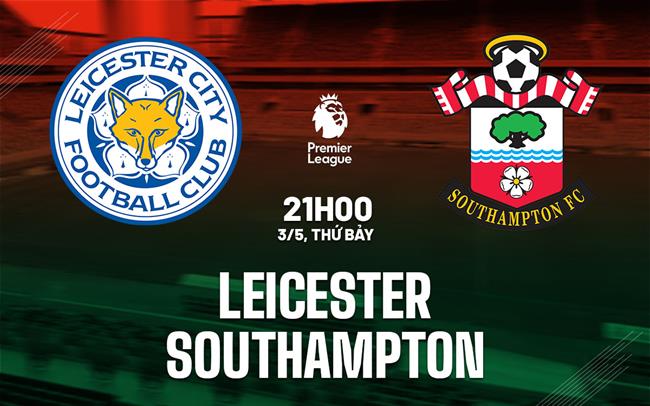 Nhận định Leicester vs Southampton Premier League hôm nay