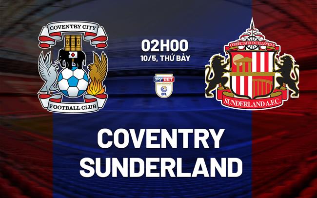 Nhận định bóng đá Coventry vs Sunderland Playoff hôm nay