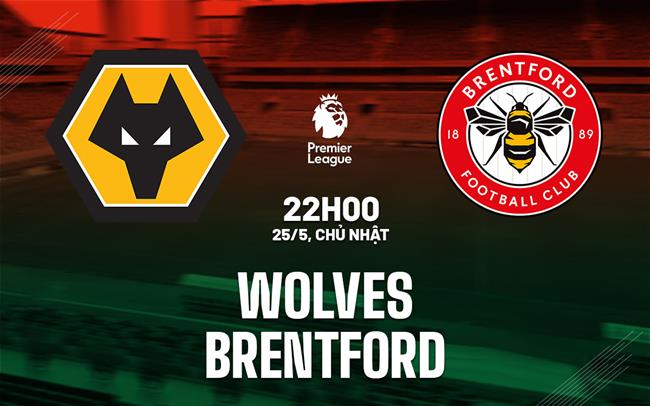 Nhận định bóng đá Wolverhampton vs Brentford Ngoại hạng Anh