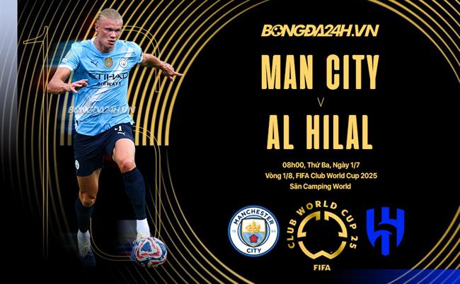 Nhận định Man City vs Al Hilal (8h00 ngày 1/7): Chờ mưa bàn thắng